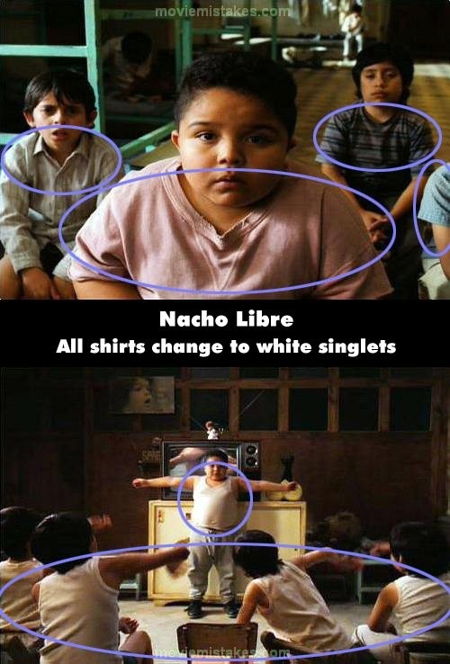 Phim Nacho Libre (Võ sĩ bất đắc dĩ), khi Chancho ngồi xem phim cùng bọn trẻ, cậu mặc một chiếc áo phông màu hồng. Nhưng khi cậu đi đến chắn trước màn hình tivi thì khán giả lại thấy cậu mặc chiếc áo mai – ô màu trắng. Không chỉ Chando mà tất cả những đứa trẻ khác cũng đều thay đổi áo